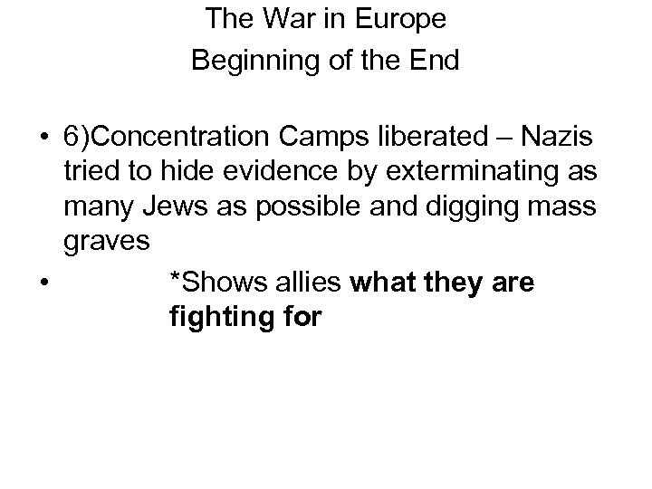 The War in Europe Beginning of the End • 6)Concentration Camps liberated – Nazis