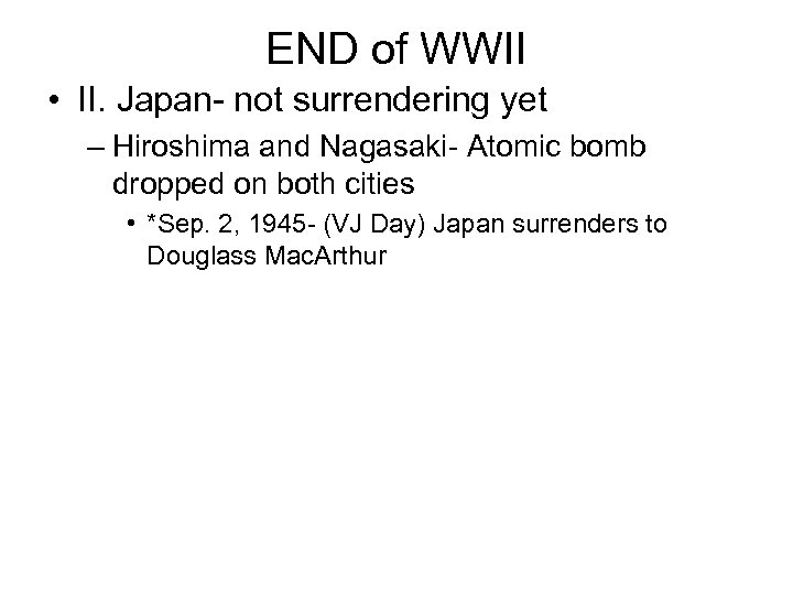 END of WWII • II. Japan- not surrendering yet – Hiroshima and Nagasaki- Atomic