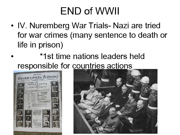 END of WWII • IV. Nuremberg War Trials- Nazi are tried for war crimes