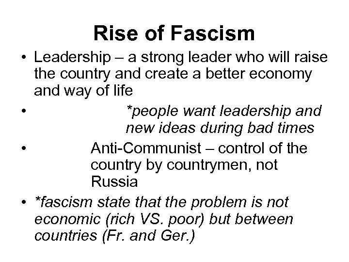 Rise of Fascism • Leadership – a strong leader who will raise the country