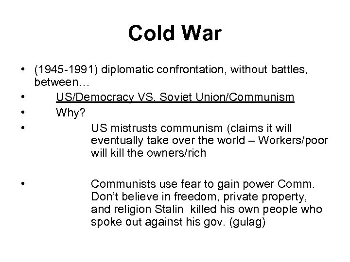 Cold War • (1945 -1991) diplomatic confrontation, without battles, between… • US/Democracy VS. Soviet