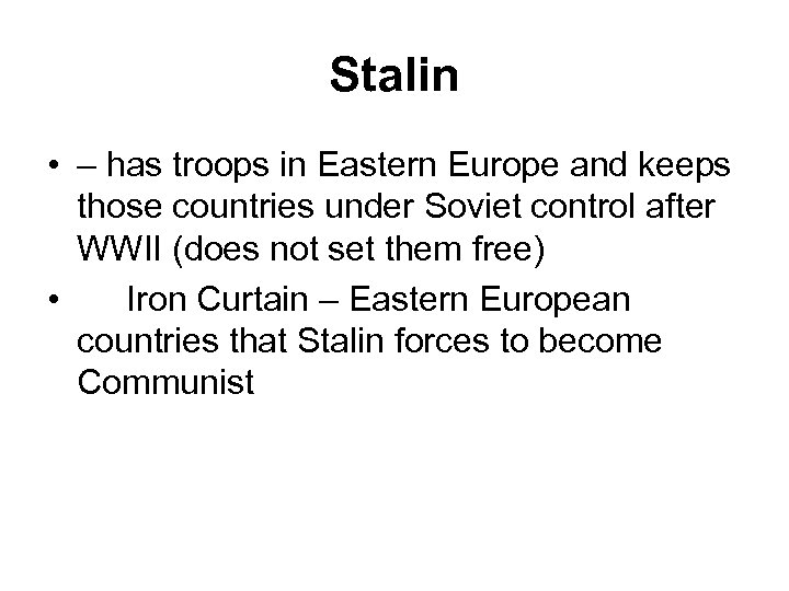 Stalin • – has troops in Eastern Europe and keeps those countries under Soviet