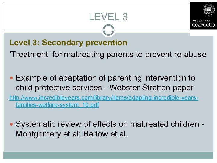 LEVEL 3 Level 3: Secondary prevention ‘Treatment’ for maltreating parents to prevent re-abuse Example