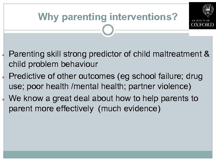 Why parenting interventions? Parenting skill strong predictor of child maltreatment & child problem behaviour