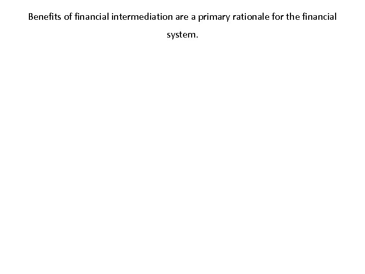 Benefits of financial intermediation are a primary rationale for the financial system. 