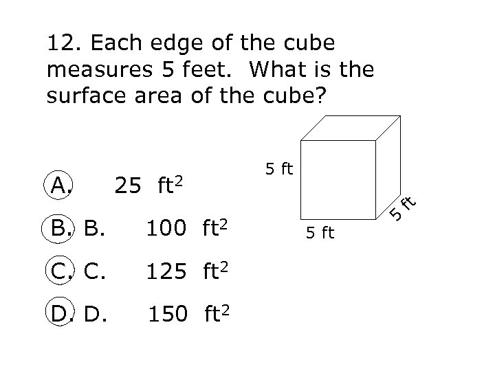 12. Each edge of the cube measures 5 feet. What is the surface area