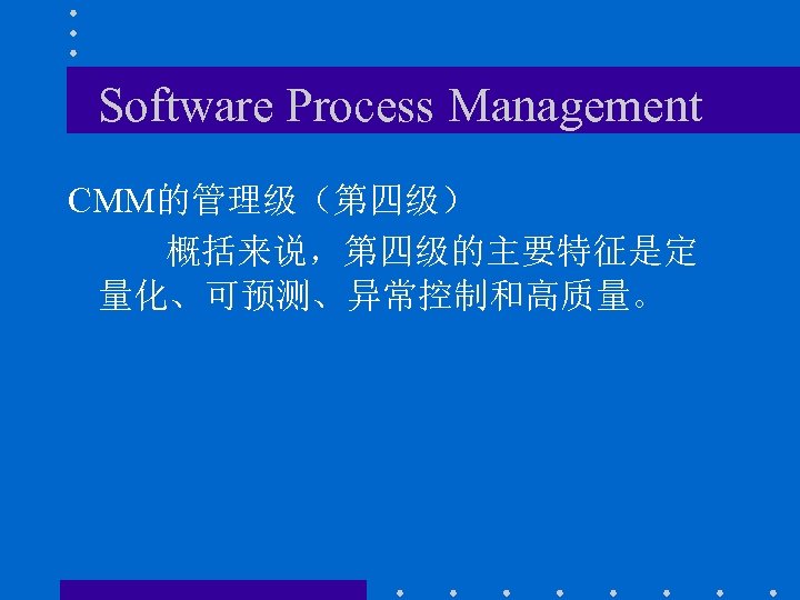 Software Process Management CMM的管理级（第四级） 概括来说，第四级的主要特征是定 量化、可预测、异常控制和高质量。 