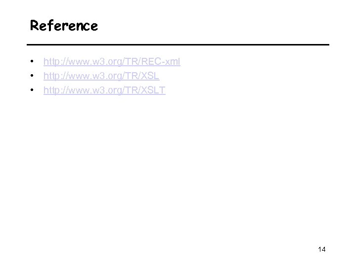 Reference • http: //www. w 3. org/TR/REC-xml • http: //www. w 3. org/TR/XSLT 14