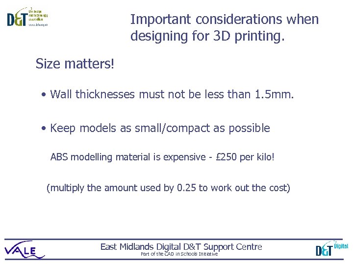 Important considerations when designing for 3 D printing. Size matters! • Wall thicknesses must