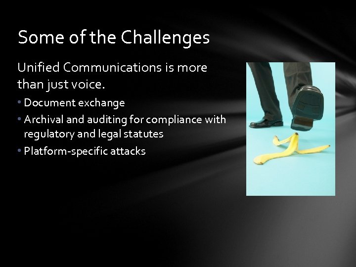 Some of the Challenges Unified Communications is more than just voice. • Document exchange