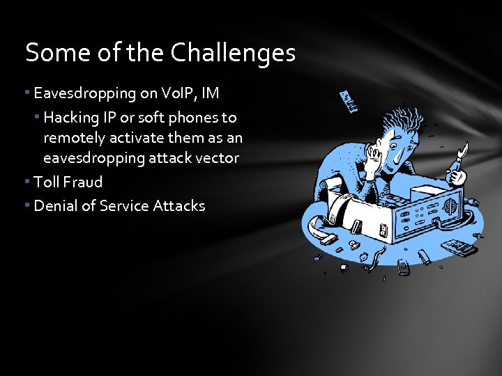Some of the Challenges • Eavesdropping on Vo. IP, IM • Hacking IP or