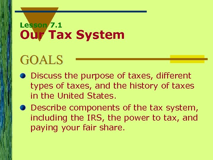 Lesson 7. 1 Our Tax System GOALS Discuss the purpose of taxes, different types