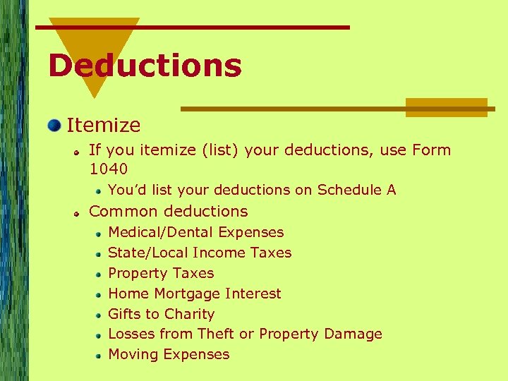 Deductions Itemize If you itemize (list) your deductions, use Form 1040 You’d list your
