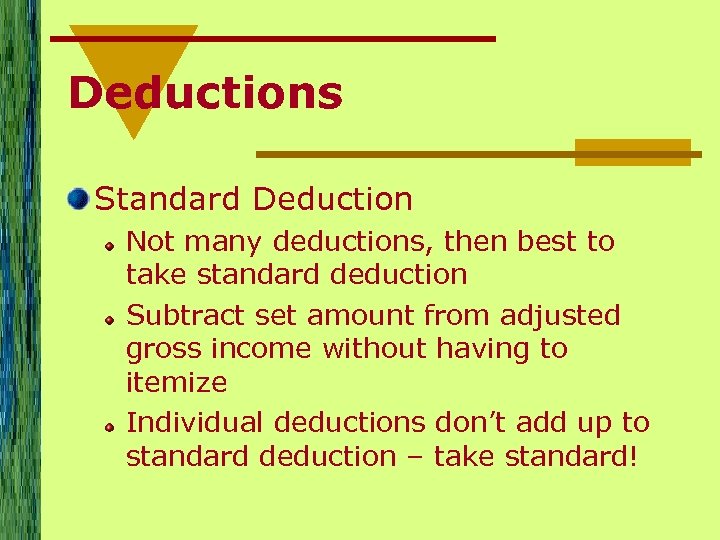 Deductions Standard Deduction Not many deductions, then best to take standard deduction Subtract set