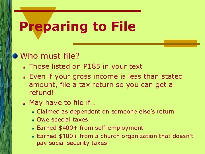 Preparing to File Who must file? Those listed on P 185 in your text