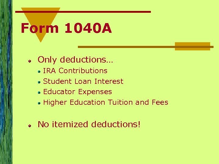 Form 1040 A Only deductions… IRA Contributions Student Loan Interest Educator Expenses Higher Education