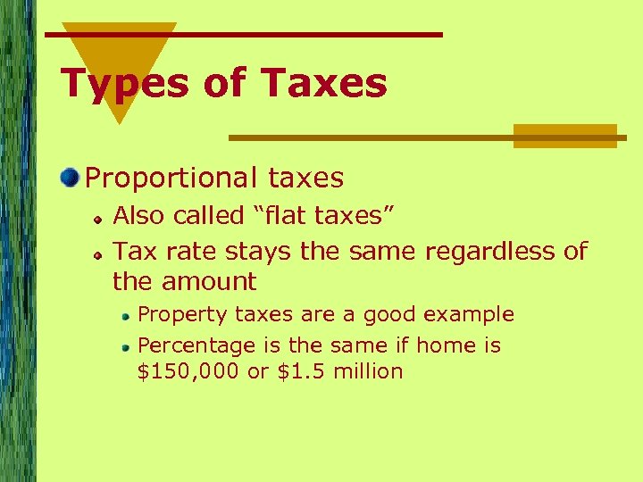 Types of Taxes Proportional taxes Also called “flat taxes” Tax rate stays the same
