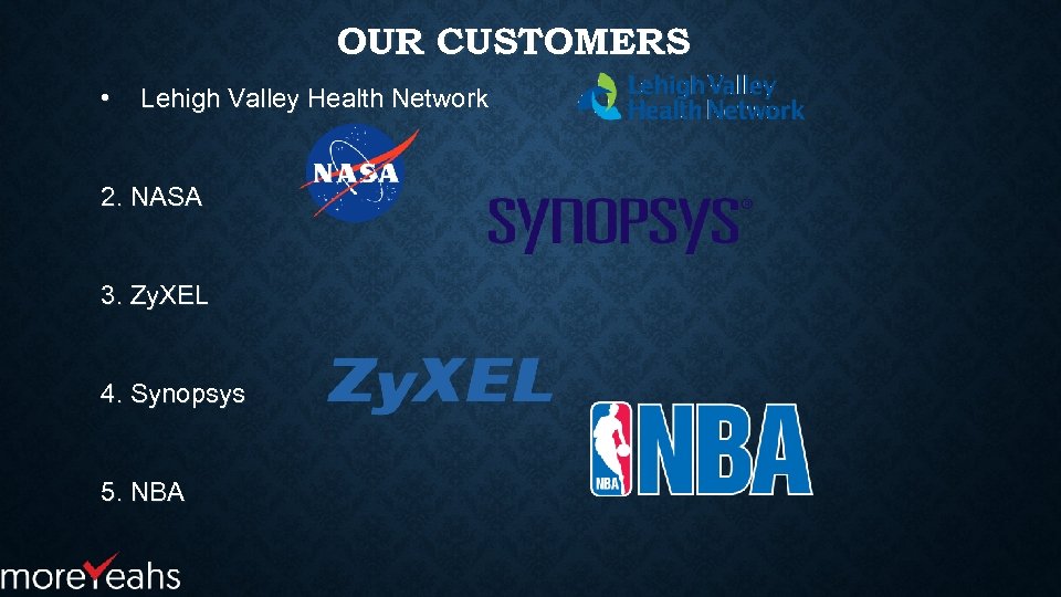 OUR CUSTOMERS • Lehigh Valley Health Network 2. NASA 3. Zy. XEL 4. Synopsys