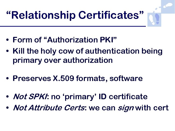 “Relationship Certificates” • Form of “Authorization PKI” • Kill the holy cow of authentication