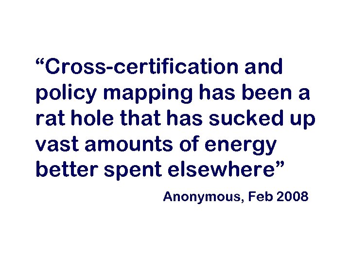 “Cross-certification and policy mapping has been a rat hole that has sucked up vast