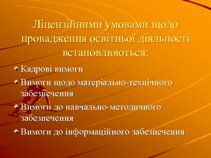 Ліцензійними умовами щодо провадження освітньої діяльності встановлюються: Кадрові вимоги Вимоги щодо матеріально-технічного забезпечення Вимоги