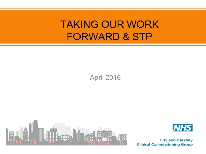 TAKING OUR WORK FORWARD & STP April 2016 