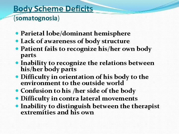 Body Scheme Deficits (somatognosia) Parietal lobe/dominant hemisphere Lack of awareness of body structure Patient