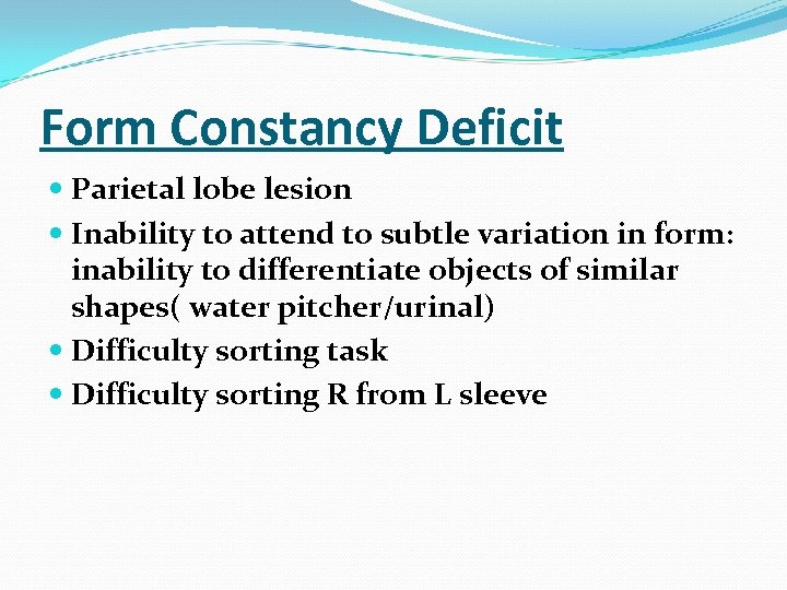 Form Constancy Deficit Parietal lobe lesion Inability to attend to subtle variation in form: