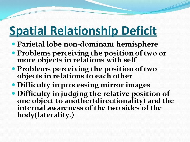 Spatial Relationship Deficit Parietal lobe non-dominant hemisphere Problems perceiving the position of two or