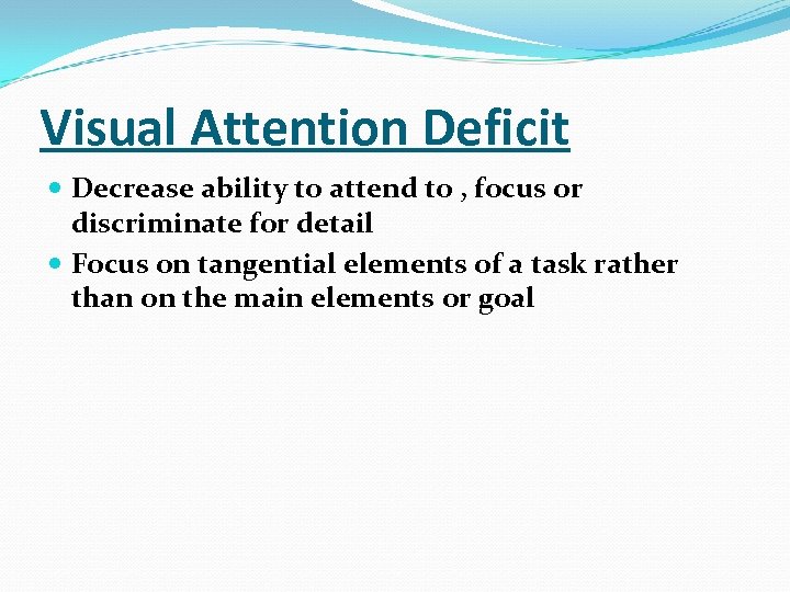 Visual Attention Deficit Decrease ability to attend to , focus or discriminate for detail