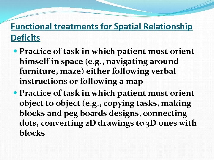 Functional treatments for Spatial Relationship Deficits Practice of task in which patient must orient