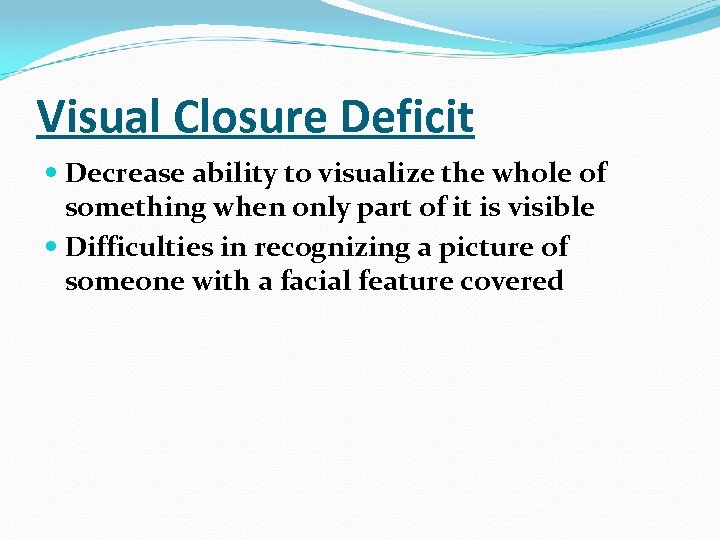 Visual Closure Deficit Decrease ability to visualize the whole of something when only part