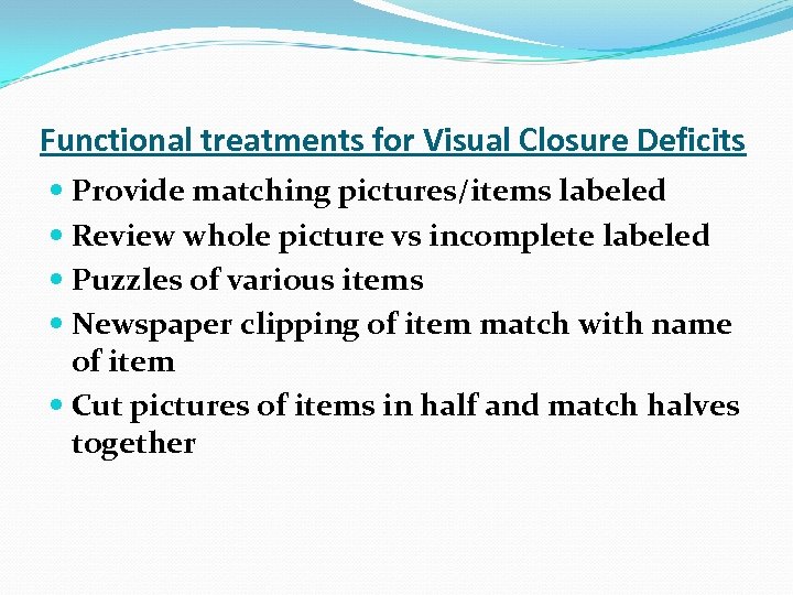 Functional treatments for Visual Closure Deficits Provide matching pictures/items labeled Review whole picture vs