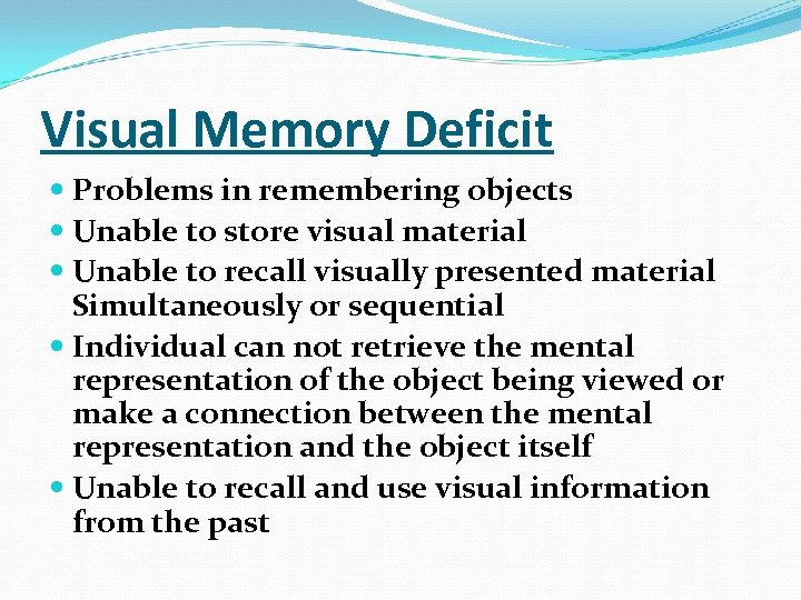 Visual Memory Deficit Problems in remembering objects Unable to store visual material Unable to