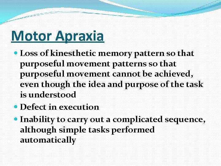 Motor Apraxia Loss of kinesthetic memory pattern so that purposeful movement patterns so that