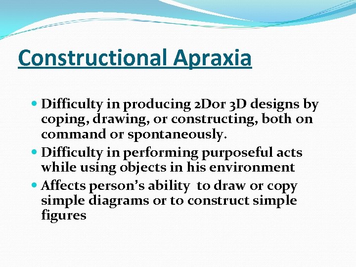 Constructional Apraxia Difficulty in producing 2 Dor 3 D designs by coping, drawing, or