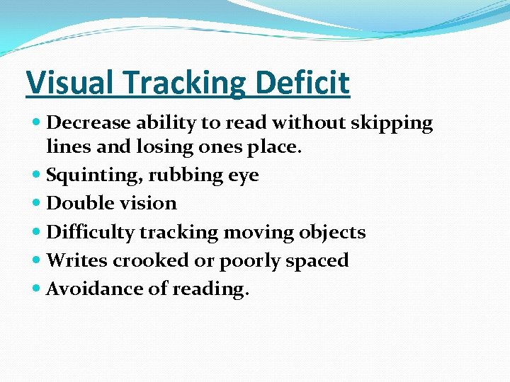 Visual Tracking Deficit Decrease ability to read without skipping lines and losing ones place.