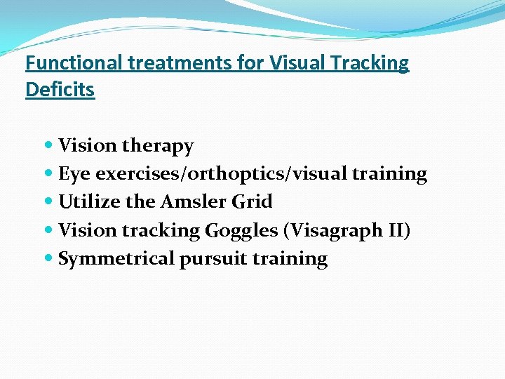 Functional treatments for Visual Tracking Deficits Vision therapy Eye exercises/orthoptics/visual training Utilize the Amsler