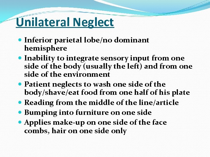 Unilateral Neglect Inferior parietal lobe/no dominant hemisphere Inability to integrate sensory input from one