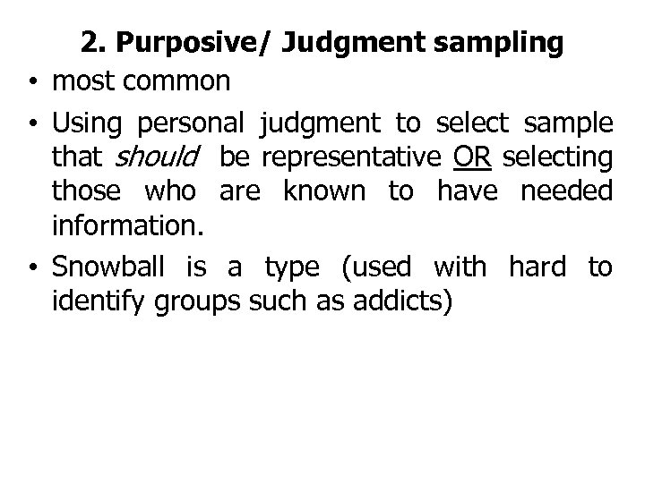 2. Purposive/ Judgment sampling • most common • Using personal judgment to select sample