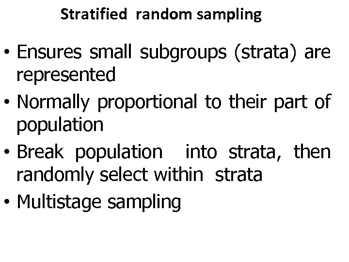 Stratified random sampling • Ensures small subgroups (strata) are represented • Normally proportional to