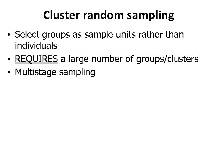 Cluster random sampling • Select groups as sample units rather than individuals • REQUIRES