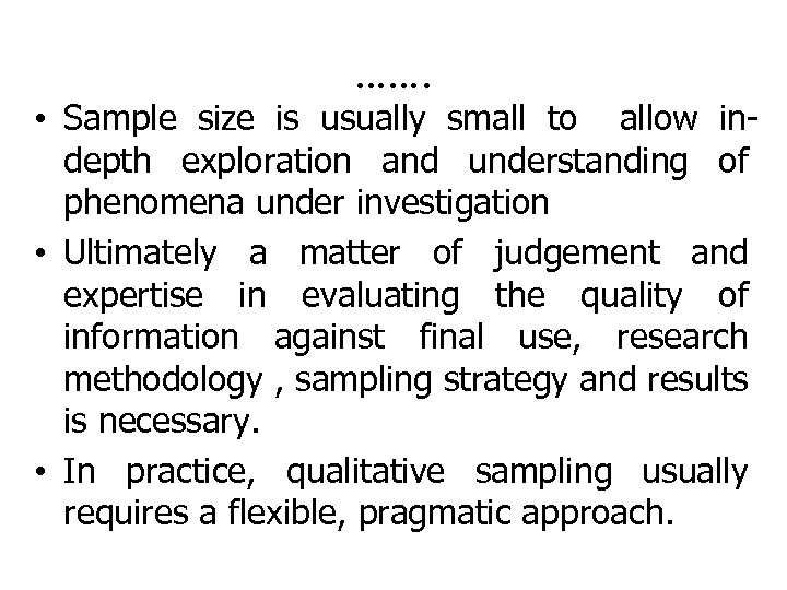 ……. • Sample size is usually small to allow indepth exploration and understanding of
