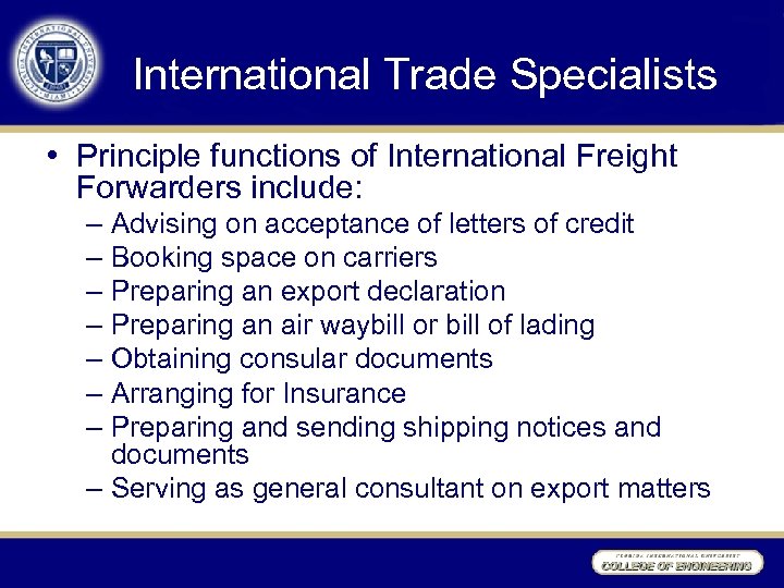 International Trade Specialists • Principle functions of International Freight Forwarders include: – Advising on