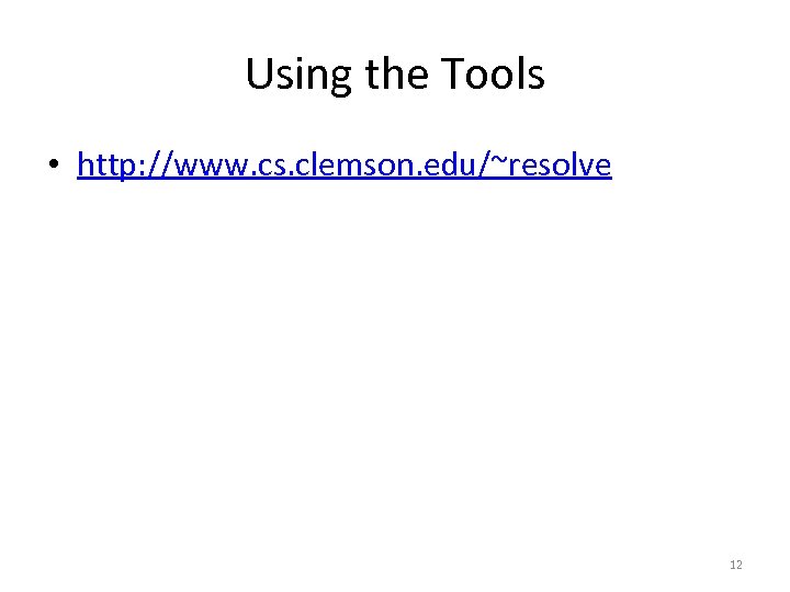 Using the Tools • http: //www. cs. clemson. edu/~resolve 12 