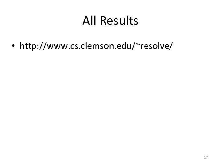 All Results • http: //www. cs. clemson. edu/~resolve/ 17 