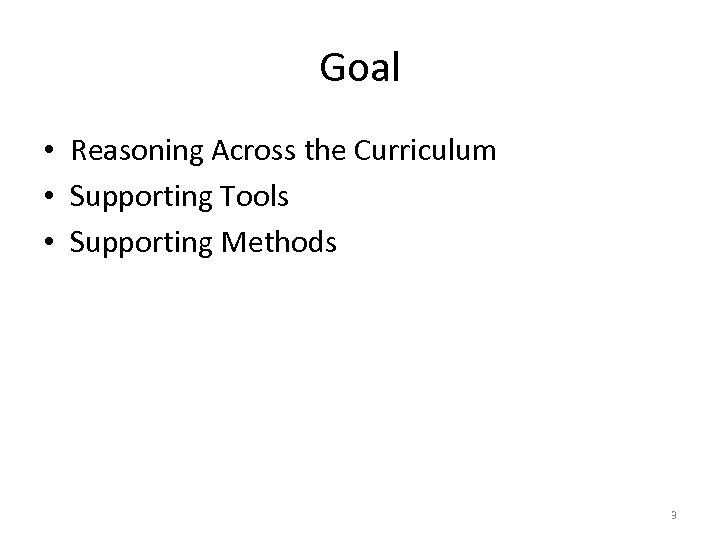 Goal • Reasoning Across the Curriculum • Supporting Tools • Supporting Methods 3 
