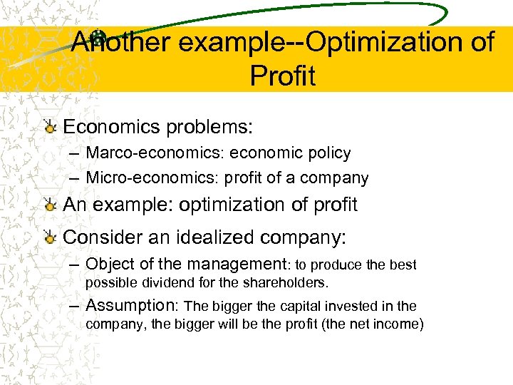 Another example--Optimization of Profit Economics problems: – Marco-economics: economic policy – Micro-economics: profit of