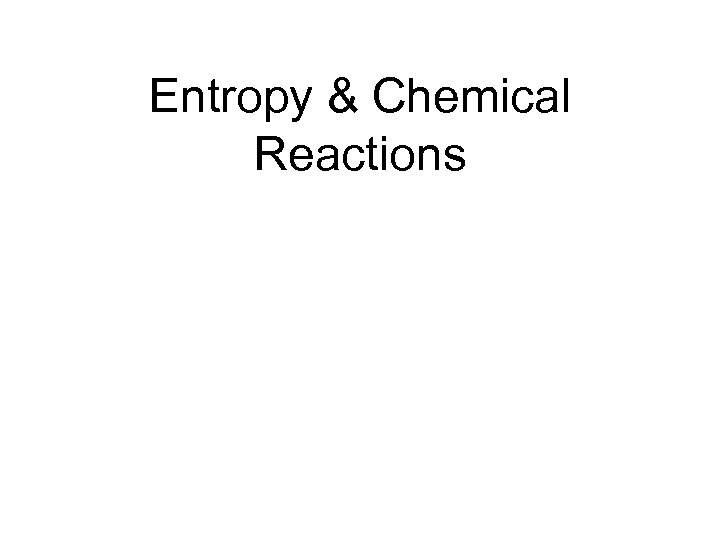 Entropy & Chemical Reactions 