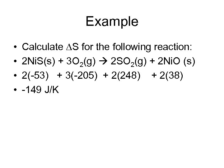 Example • • Calculate S for the following reaction: 2 Ni. S(s) + 3